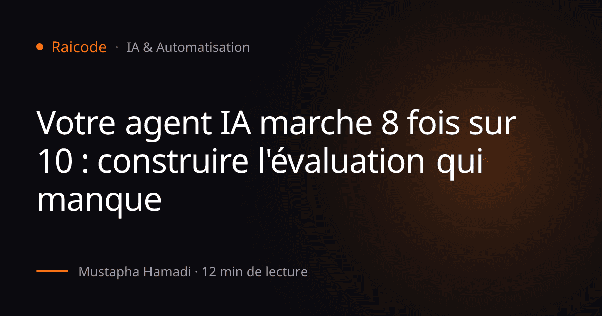 Votre agent IA marche 8 fois sur 10 : construire l'évaluation qui manque
