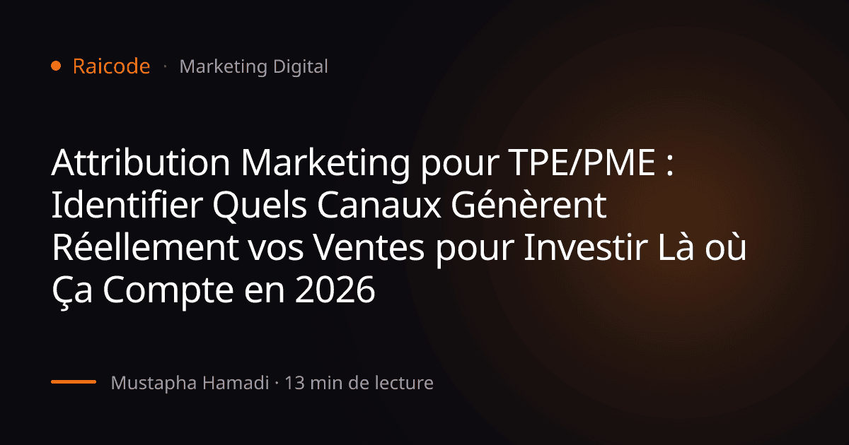 Attribution Marketing pour TPE/PME : Identifier Quels Canaux Génèrent Réellement vos Ventes pour Investir Là où Ça Compte en 2026