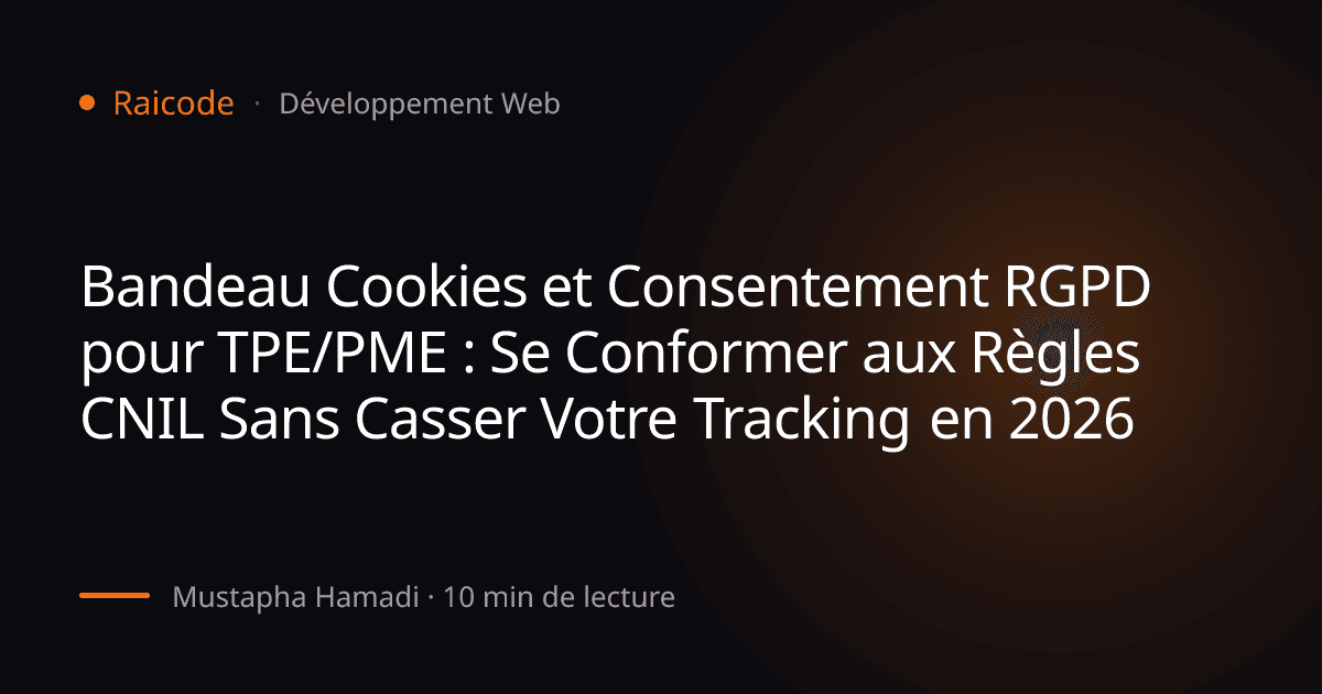 Bandeau Cookies et Consentement RGPD pour TPE/PME : Se Conformer aux Règles CNIL Sans Casser Votre Tracking en 2026