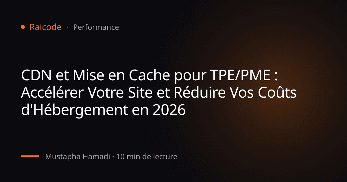 CDN et Mise en Cache pour TPE/PME : Accélérer Votre Site et Réduire Vos Coûts d'Hébergement en 2026