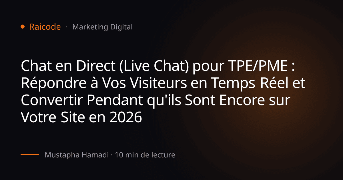 Chat en Direct (Live Chat) pour TPE/PME : Répondre à Vos Visiteurs en Temps Réel et Convertir Pendant qu'ils Sont Encore sur Votre Site en 2026