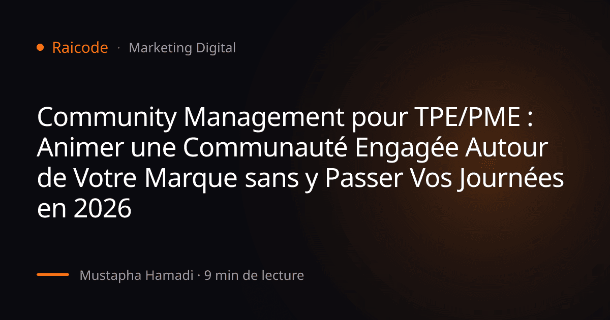 Community Management pour TPE/PME : Animer une Communauté Engagée Autour de Votre Marque sans y Passer Vos Journées en 2026