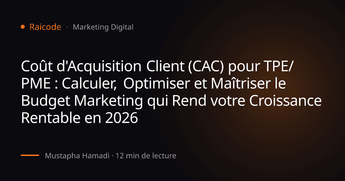 Coût d'Acquisition Client (CAC) pour TPE/PME : Calculer, Optimiser et Maîtriser le Budget Marketing qui Rend votre Croissance Rentable en 2026