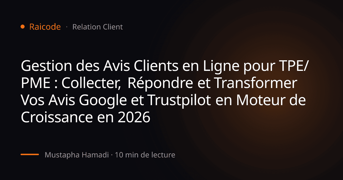 Gestion des Avis Clients en Ligne pour TPE/PME : Collecter, Répondre et Transformer Vos Avis Google et Trustpilot en Moteur de Croissance en 2026