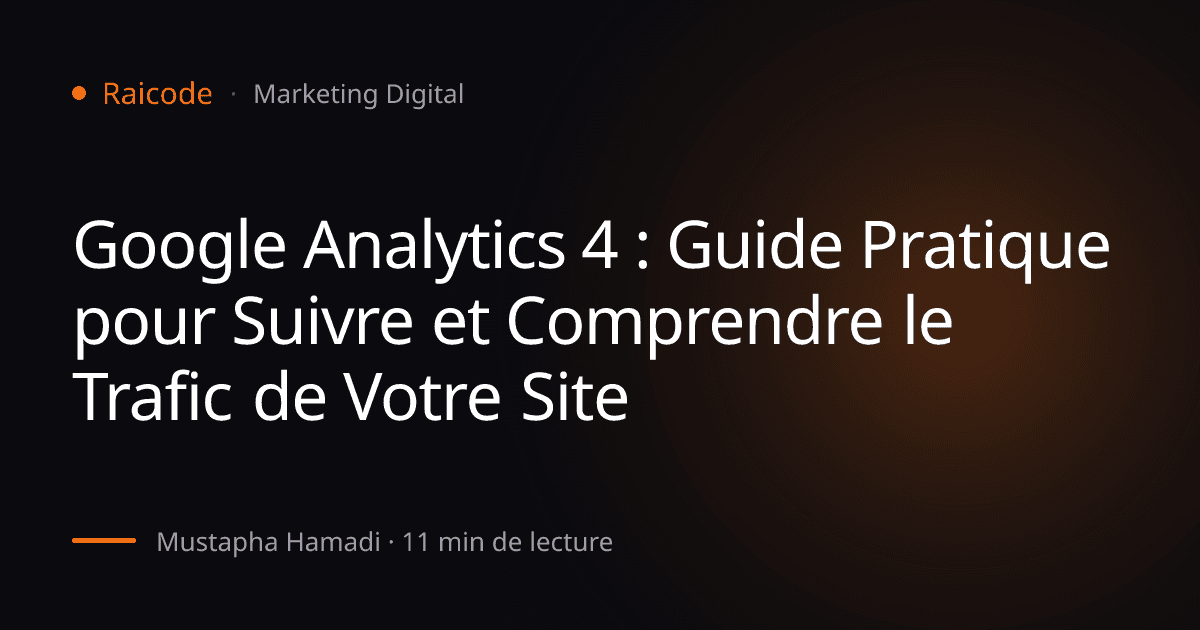 Google Analytics 4 : Guide Pratique pour Suivre et Comprendre le Trafic de Votre Site