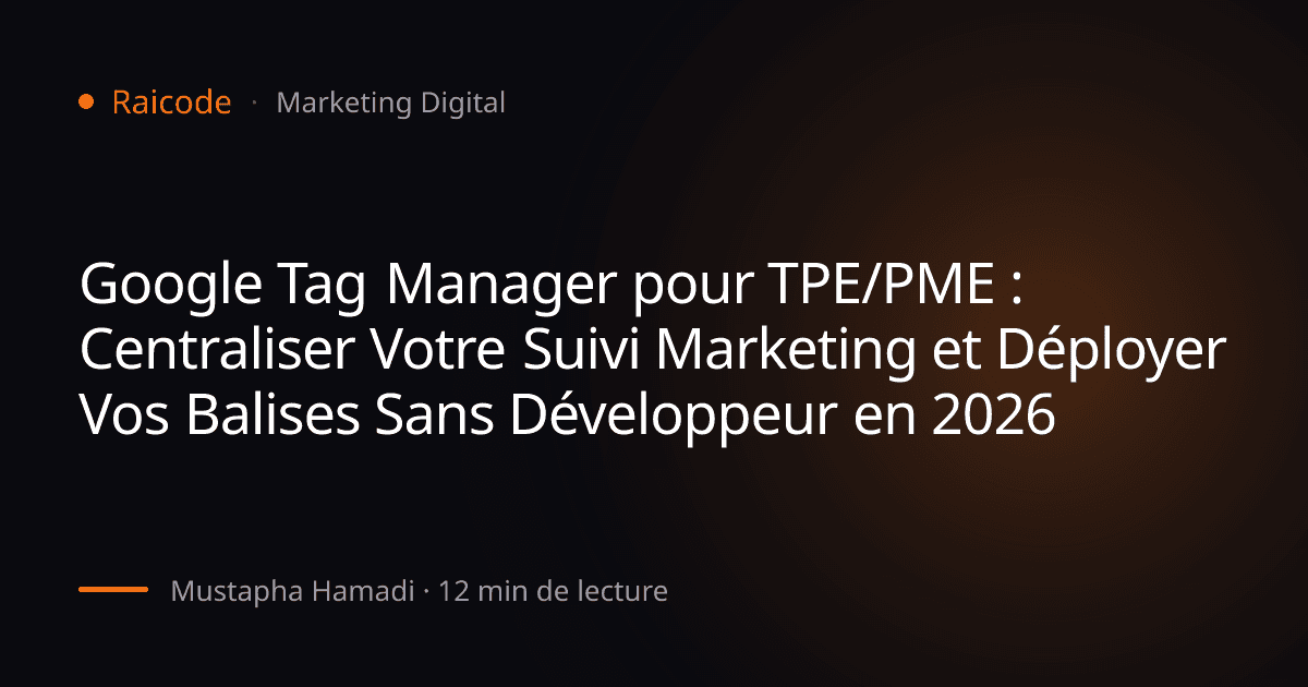 Google Tag Manager pour TPE/PME : Centraliser Votre Suivi Marketing et Déployer Vos Balises Sans Développeur en 2026