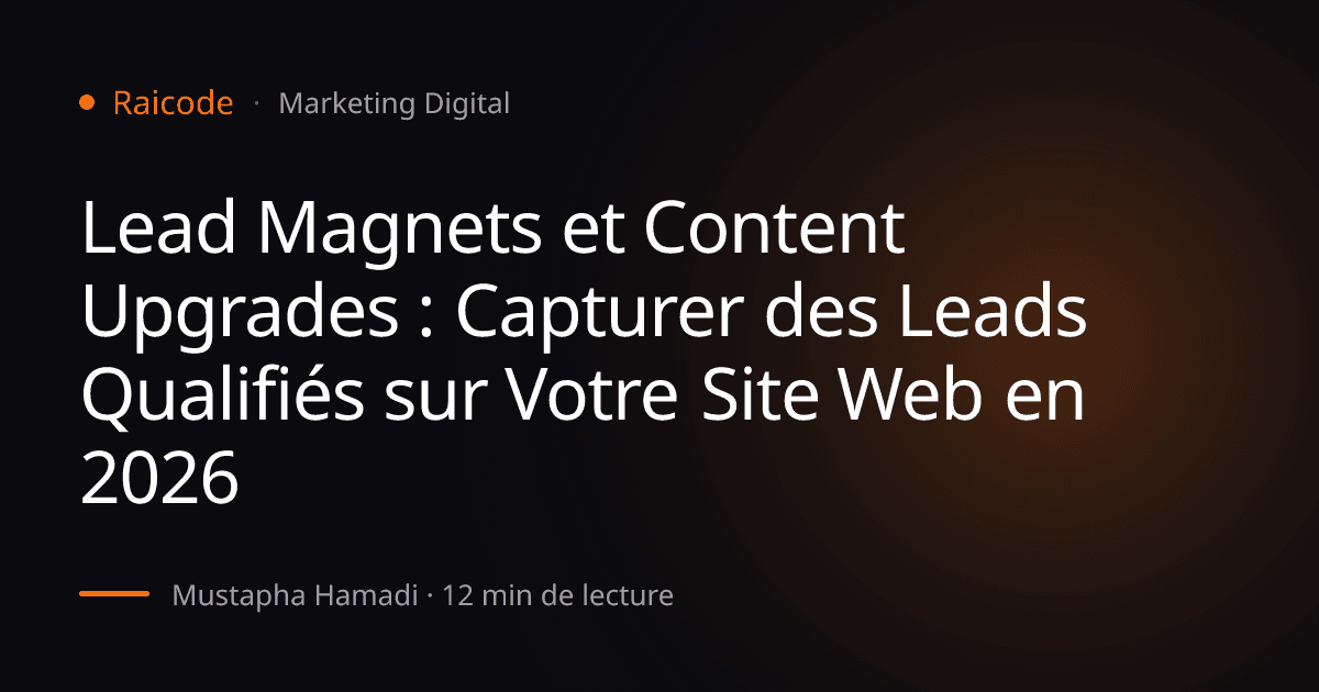 Lead Magnets et Content Upgrades : Capturer des Leads Qualifiés sur Votre Site Web en 2026
