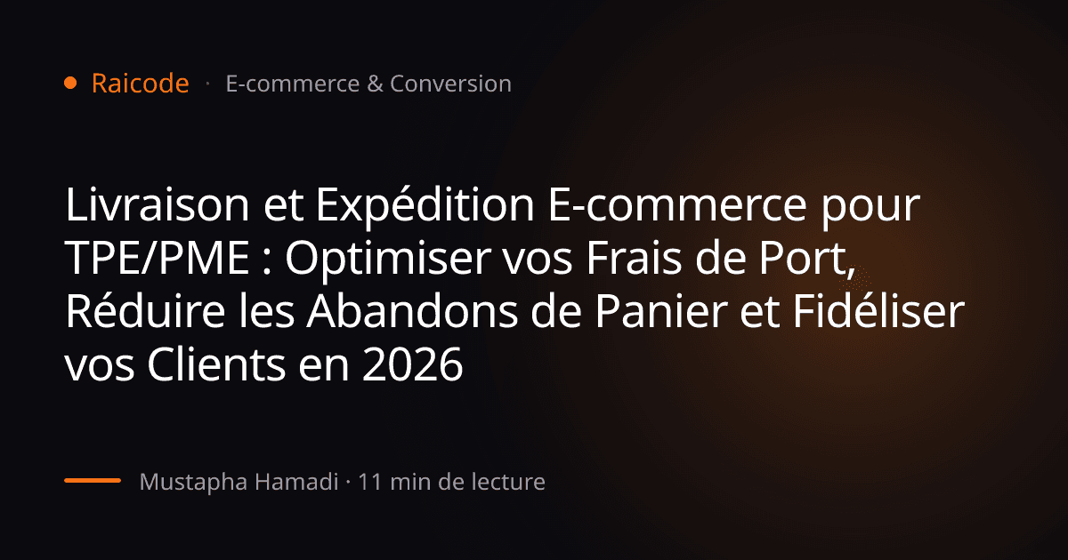 Livraison et Expédition E-commerce pour TPE/PME : Optimiser vos Frais de Port, Réduire les Abandons de Panier et Fidéliser vos Clients en 2026