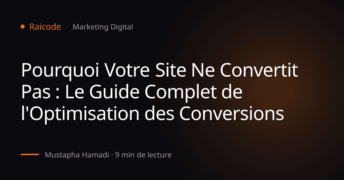 Pourquoi Votre Site Ne Convertit Pas : Le Guide Complet de l'Optimisation des Conversions