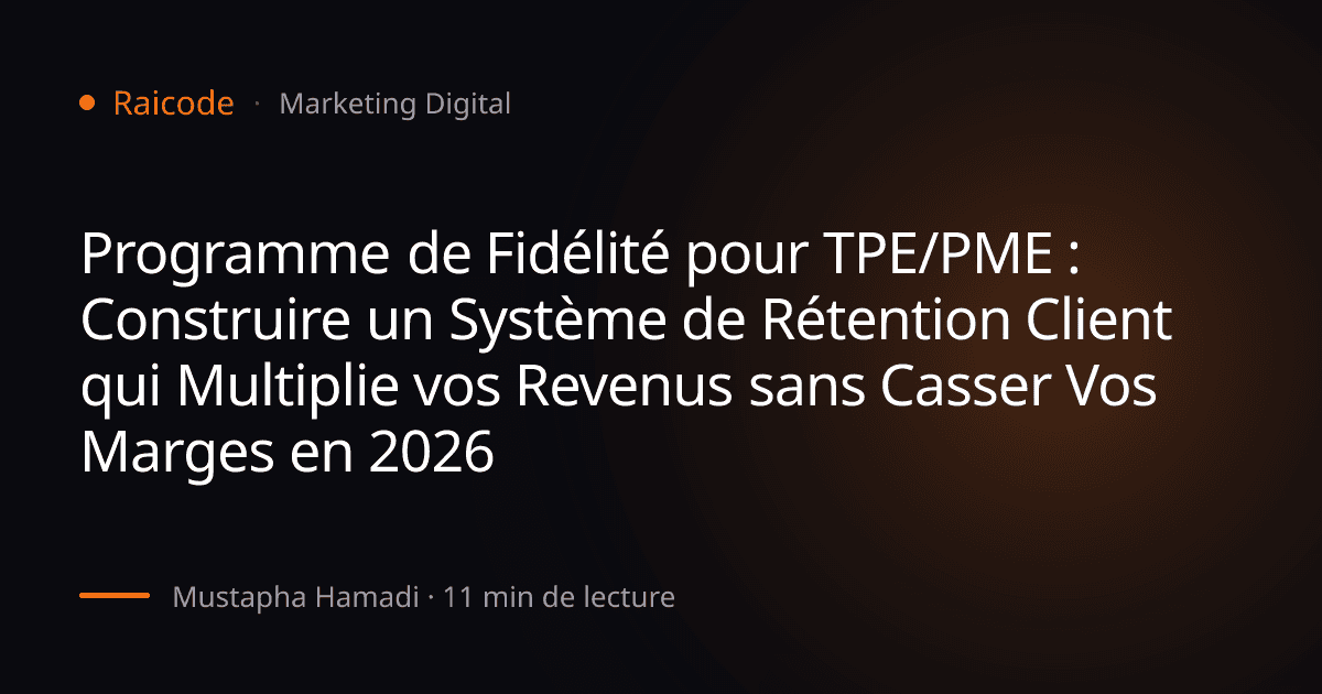 Programme de Fidélité pour TPE/PME : Construire un Système de Rétention Client qui Multiplie vos Revenus sans Casser Vos Marges en 2026