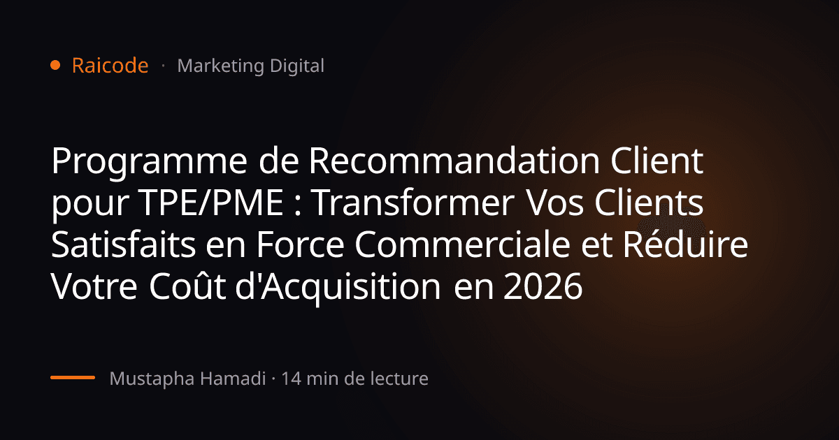 Programme de Recommandation Client pour TPE/PME : Transformer Vos Clients Satisfaits en Force Commerciale et Réduire Votre Coût d'Acquisition en 2026