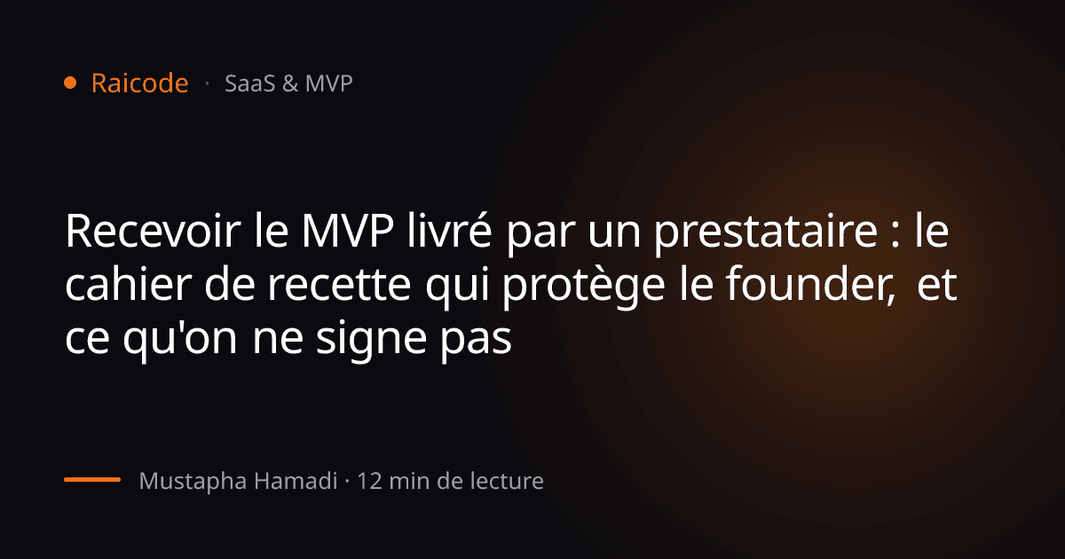 Recevoir le MVP livré par un prestataire : le cahier de recette qui protège le founder, et ce qu'on ne signe pas