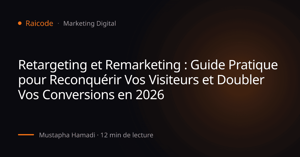 Retargeting et Remarketing : Guide Pratique pour Reconquérir Vos Visiteurs et Doubler Vos Conversions en 2026