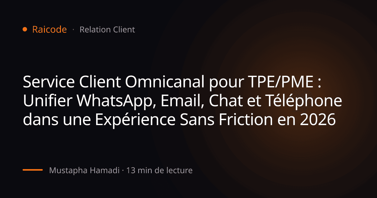 Service Client Omnicanal pour TPE/PME : Unifier WhatsApp, Email, Chat et Téléphone dans une Expérience Sans Friction en 2026