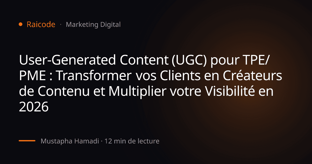 User-Generated Content (UGC) pour TPE/PME : Transformer vos Clients en Créateurs de Contenu et Multiplier votre Visibilité en 2026