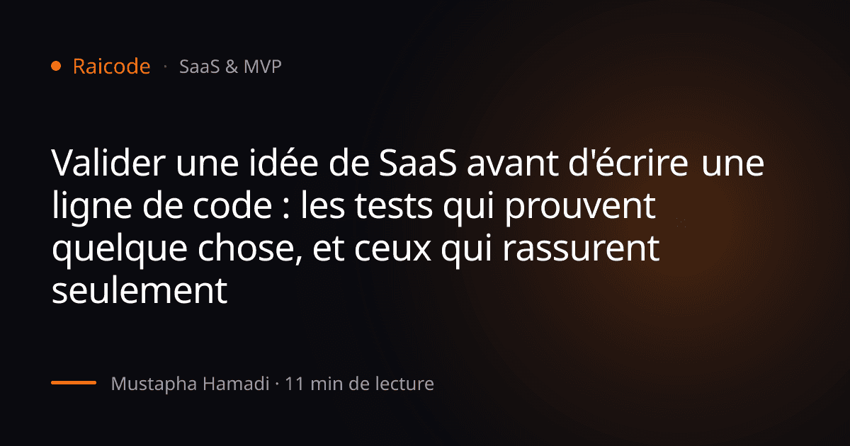Valider une idée de SaaS avant d'écrire une ligne de code : les tests qui prouvent quelque chose, et ceux qui rassurent seulement