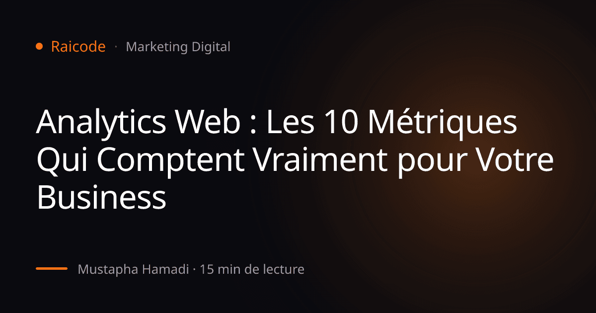 Analytics Web : Les 10 Métriques Qui Comptent Vraiment pour Votre Business