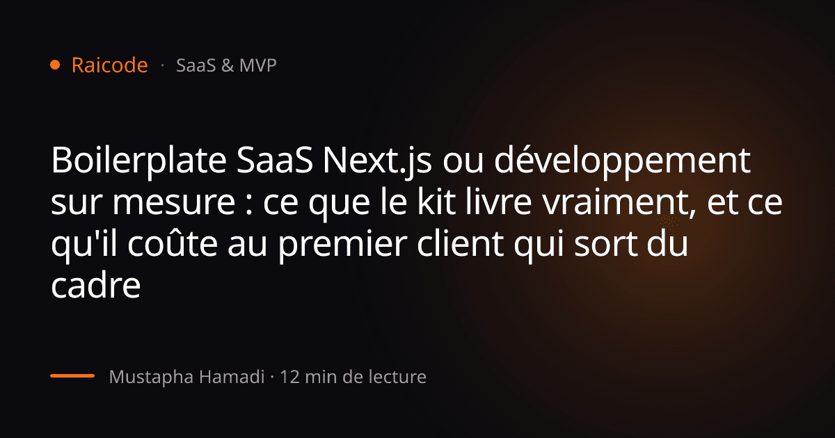 Boilerplate SaaS Next.js ou développement sur mesure : ce que le kit livre vraiment, et ce qu'il coûte au premier client qui sort du cadre