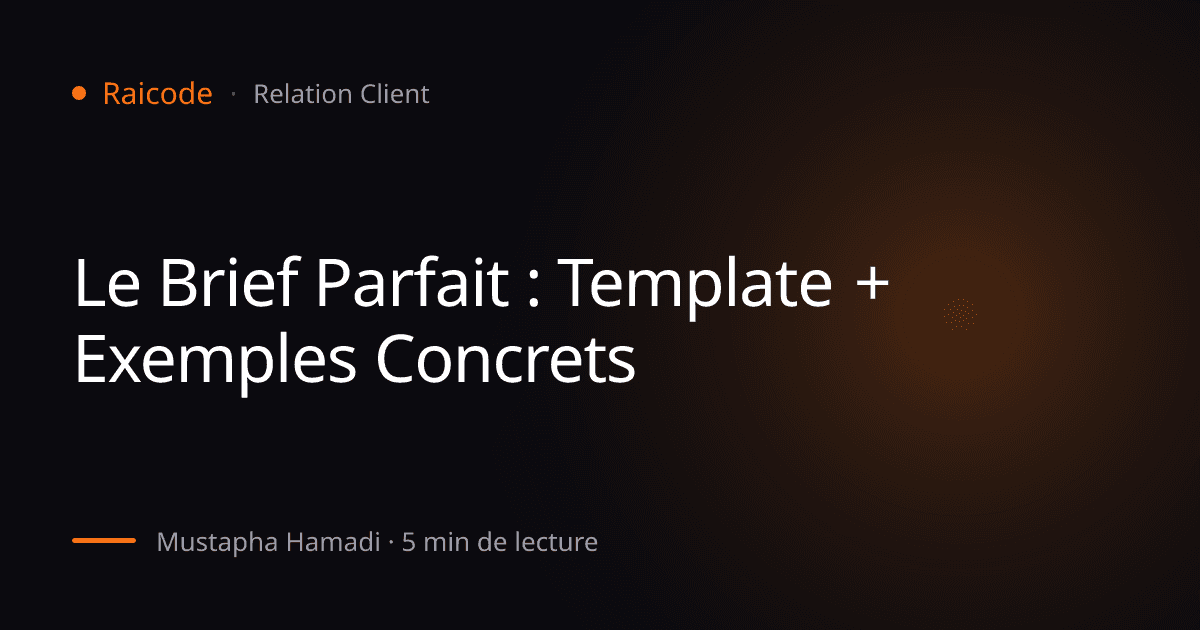Le Brief Parfait : Template + Exemples Concrets