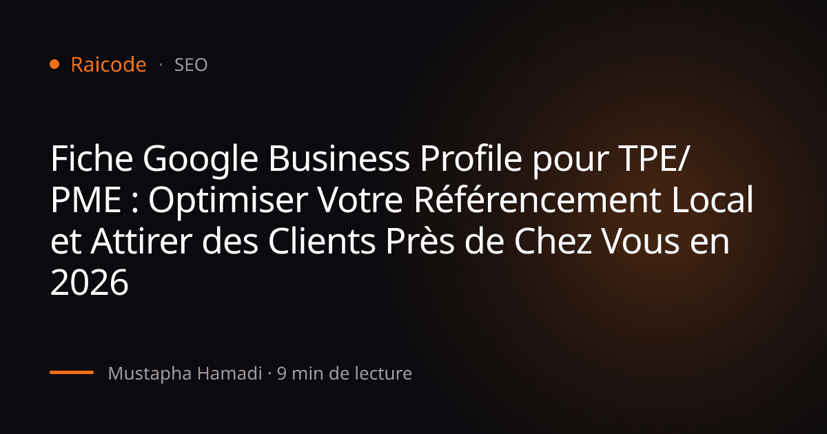 Fiche Google Business Profile pour TPE/PME : Optimiser Votre Référencement Local et Attirer des Clients Près de Chez Vous en 2026