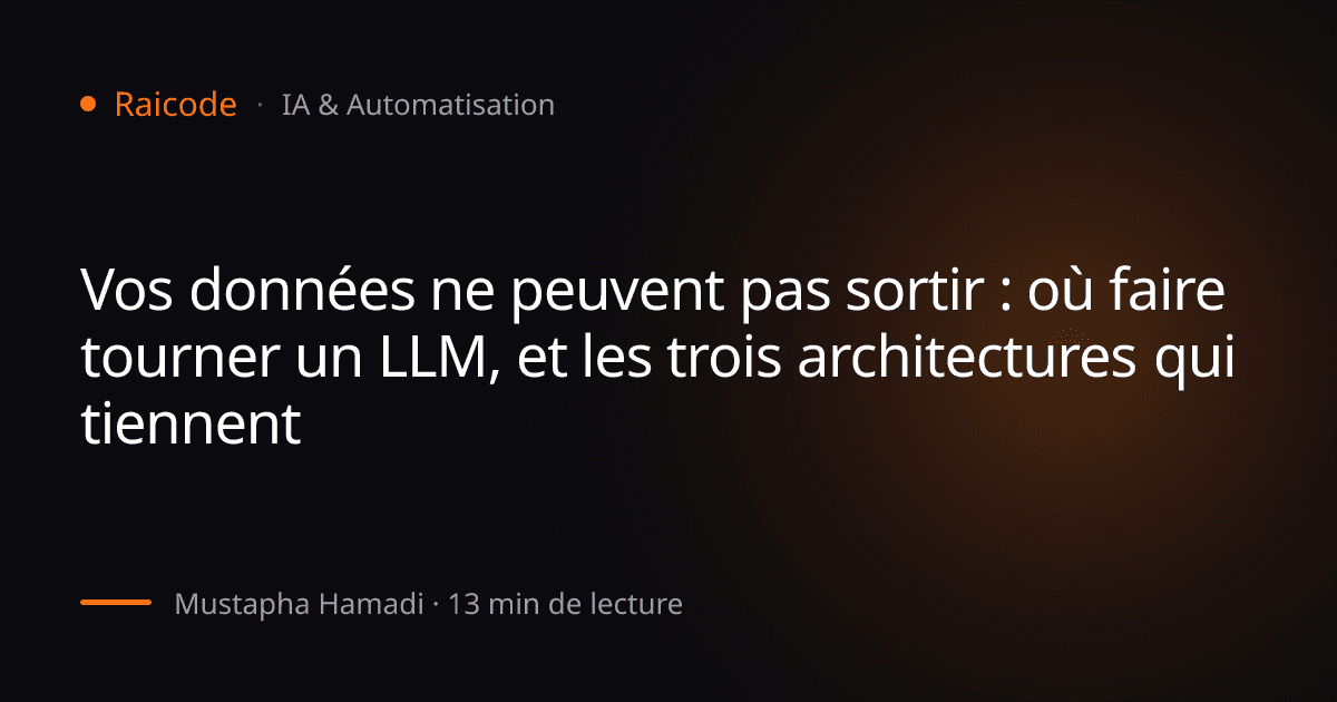 Vos données ne peuvent pas sortir : où faire tourner un LLM, et les trois architectures qui tiennent